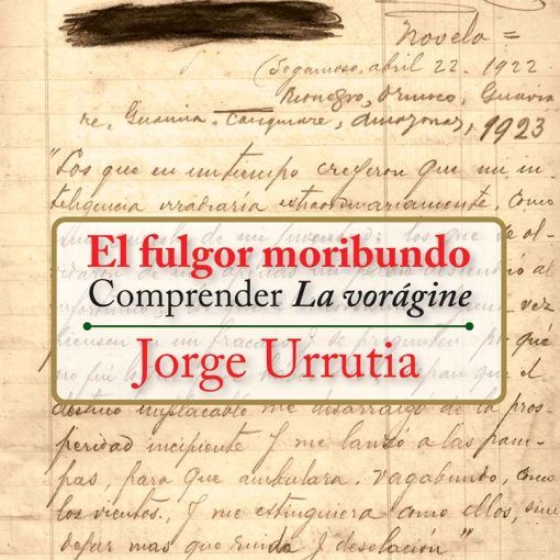 Libro El fulgor moribundo, comprender La Vorágine de Jorge Urrutia